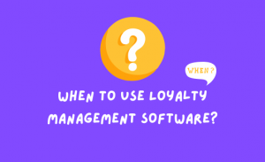 When to use loyalty management software