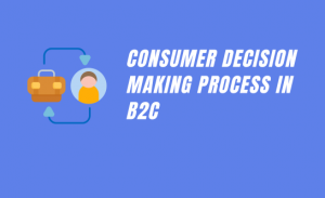 Consumer Decision Making Process in B2C